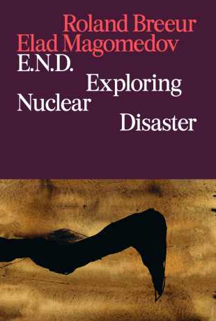 Roland Breeur, Elad Magomedov. E. N. D.: Exploring Nuclear Disaster
